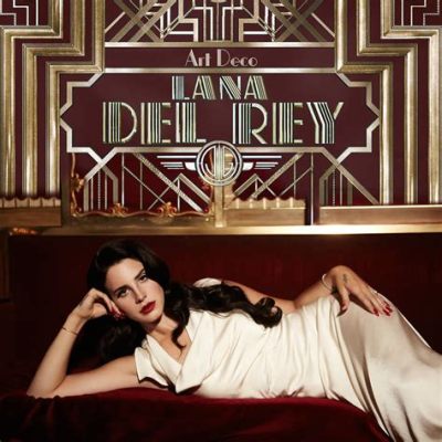 art deco meaning lana del rey: How does Lana Del Rey's music reflect the Art Deco movement?