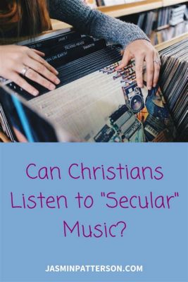 can christians listen to secular music and what does it mean for their faith?