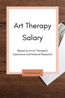 How Much Does an Art Therapist Make? A Detailed Insight into the Salary and Career Prospects of Art Therapists